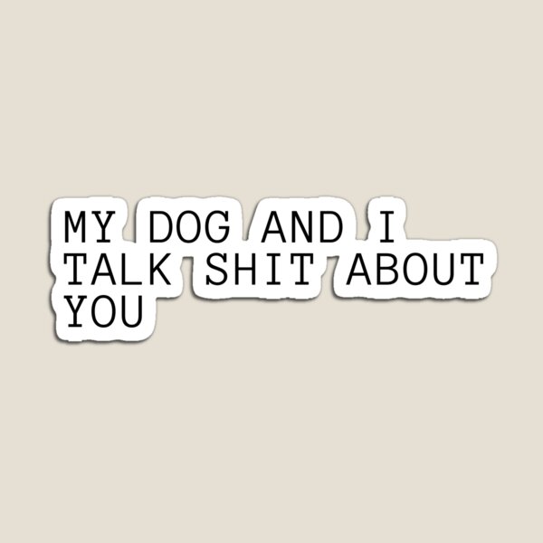 Item preview, My Dog And I Talk Shit About You designed and sold by Bap-tiste.