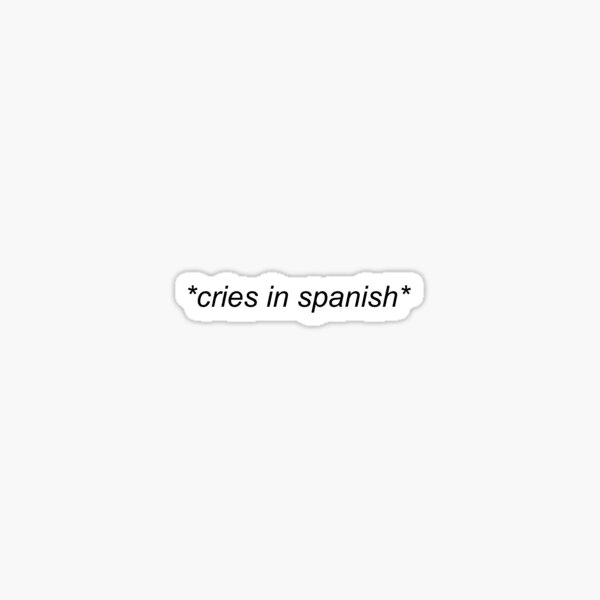 cries in spanish Sticker
