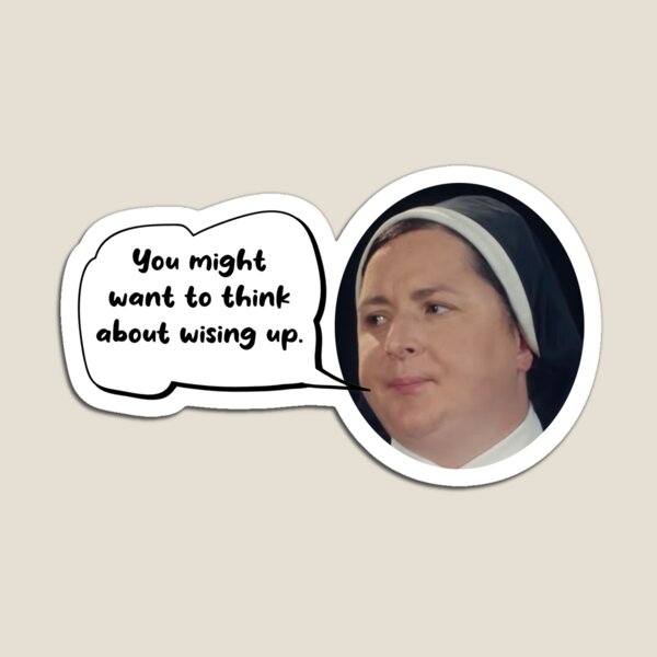 Aperçu de l'œuvre Derry Girls Nun "Vous voudrez peut-être penser à devenir sage." Bulle créée et vendue par SurizonDesigns.