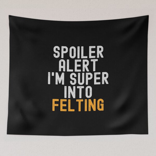 Item preview, Funny Spoiler Alert I'm Super Into Felting designed and sold by kindxinn.