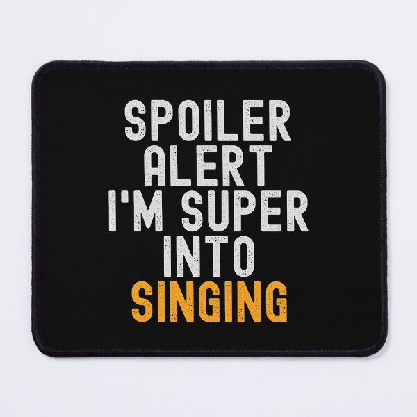 Item preview, Funny Spoiler Alert I'm Super Into Singing designed and sold by kindxinn.