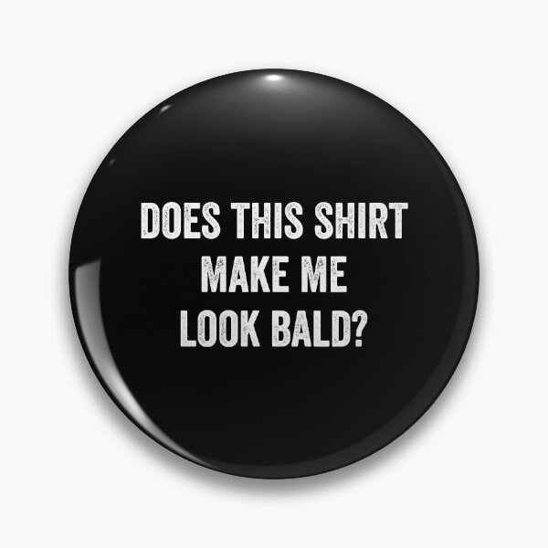 Item preview, Does This Shirt Make Me Look Bald Funny Bald Is Beautiful designed and sold by Earthshaker-art.
