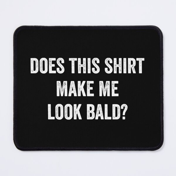 Item preview, Does This Shirt Make Me Look Bald Funny Bald Is Beautiful designed and sold by Earthshaker-art.