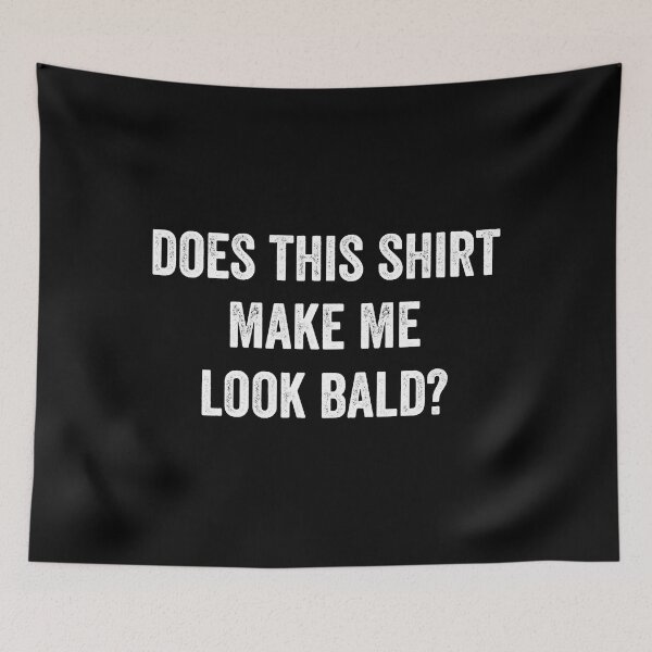 Item preview, Does This Shirt Make Me Look Bald Funny Bald Is Beautiful designed and sold by Earthshaker-art.