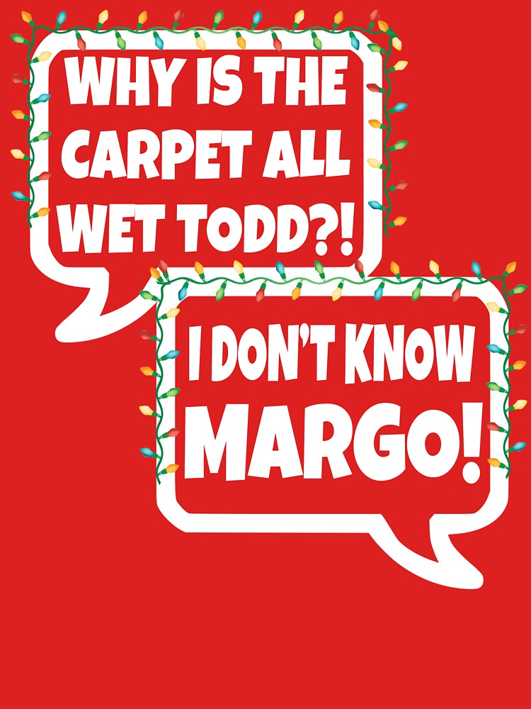 "Why Is The Carpet All Wet Todd? I Don't Know Margo! Christmas Vacation