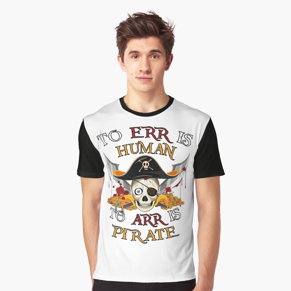 To Err Is Human, To Arr Is Pirate T Shirt By CharGrilled