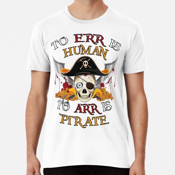 To Err Is Human, To Arr Is Pirate T Shirt By CharGrilled