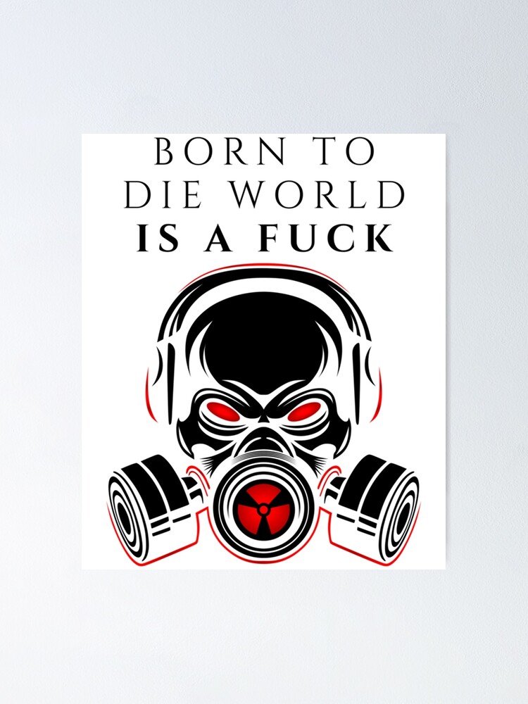 "Born To Die World Is A Fuck " Poster for Sale by MugGalleriesa Redbubble