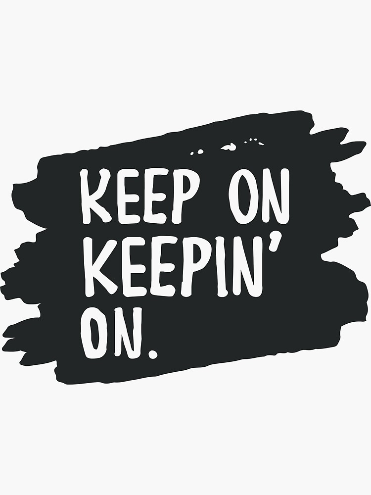 "Keep On, Keepin On Motivation Saying" Sticker by Cloud9hopper | Redbubble