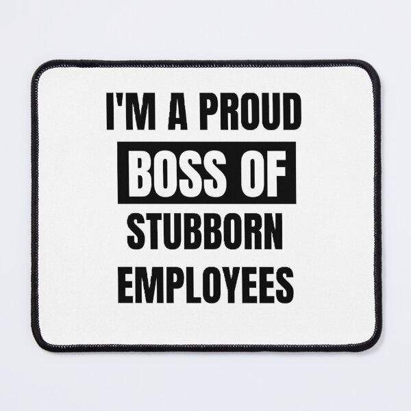 Item preview, i am a proud boss of stubborn employees designed and sold by Wonka ⭐⭐⭐⭐⭐.