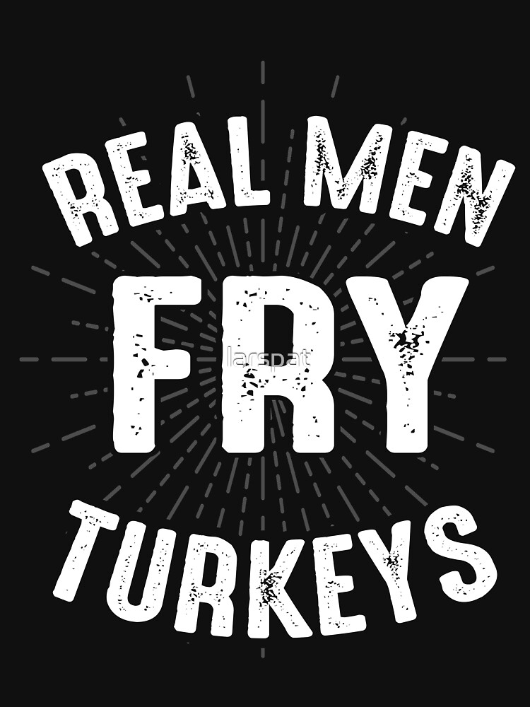 "Real Men Fry Turkeys TShirt Funny Thanksgiving Deep Fry Men's Tee" T