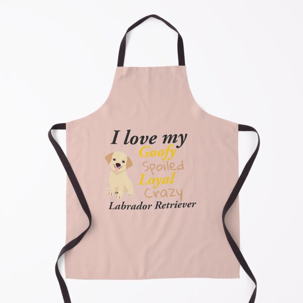 Item preview, I love my Goofy, spoiled, loyal crazy Labrador Retriever designed and sold by StandStrong786.