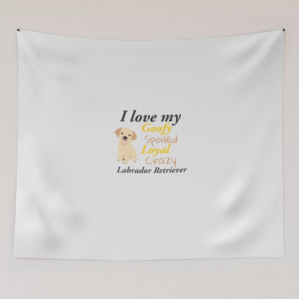 Item preview, I love my Goofy, spoiled, loyal crazy Labrador Retriever designed and sold by StandStrong786.