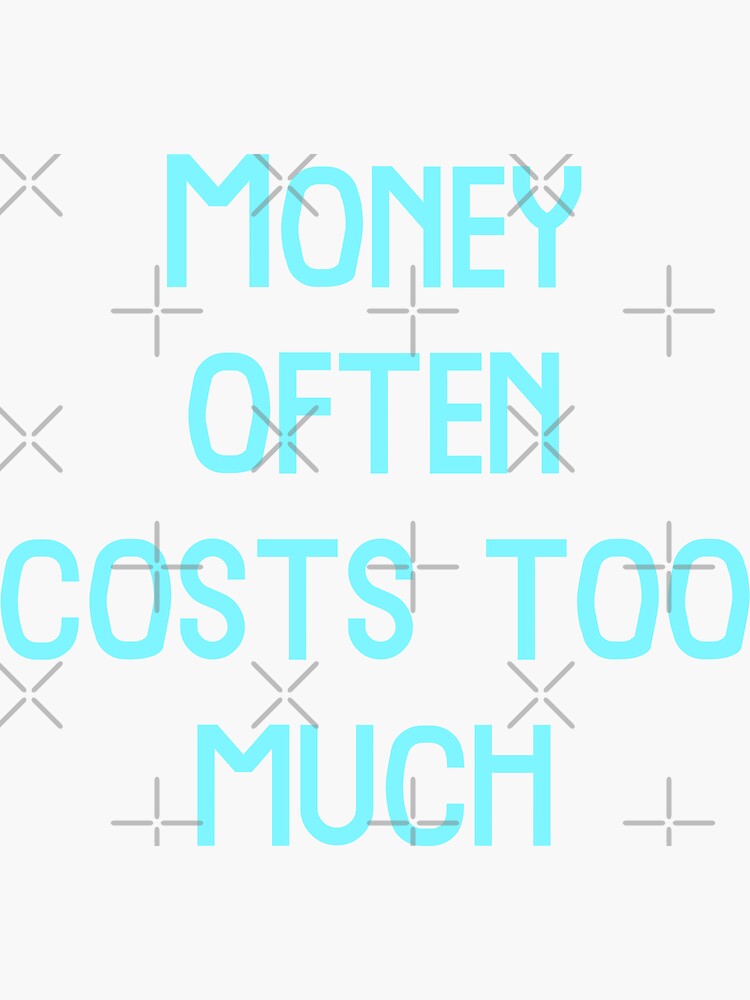 "Money often costs too much, Funny Cool Best color art" Sticker for