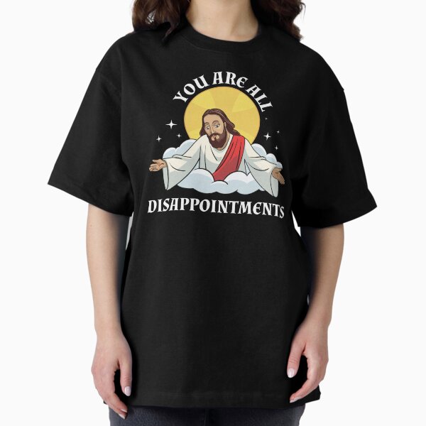 Item preview, Jesus Christ Meme You Are All Disappointments Christian  designed and sold by The Junto Shop.