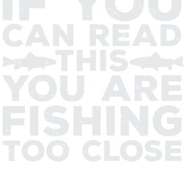 If you can read this you are fishing too close - funny fishing