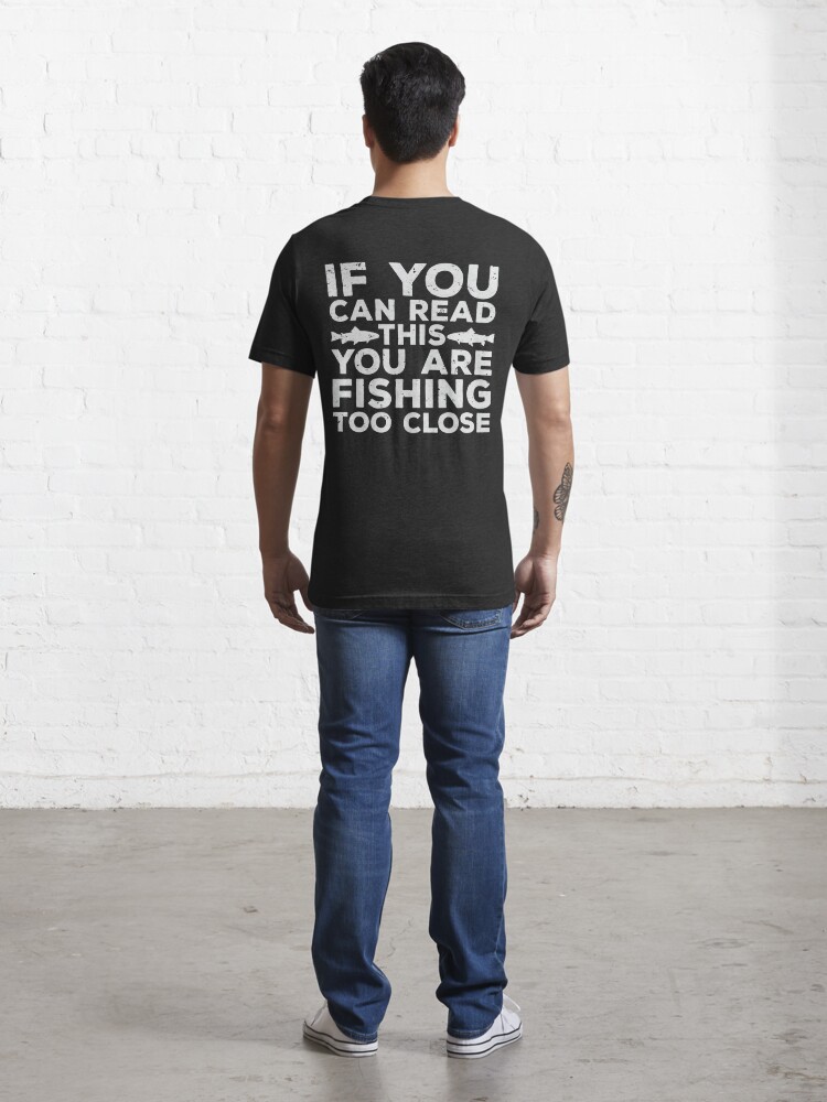 If you can read this you are fishing too close - funny fishing Essential T- Shirt for Sale by TeeInnovations