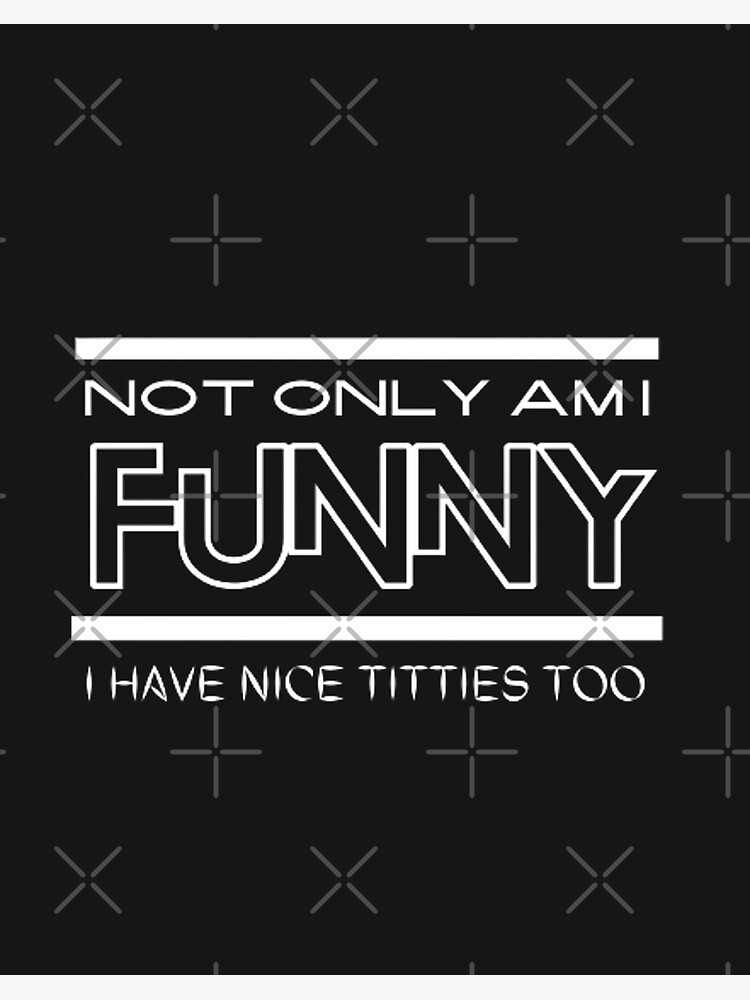 Not Only Am I Funny I Have Nice Titties Too Meme!! Art Board
