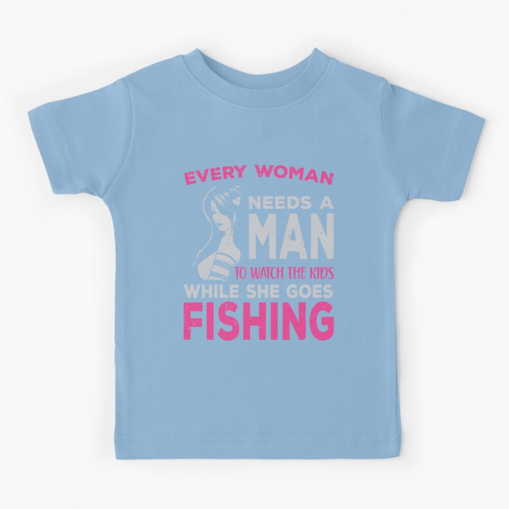 Every woman needs a man to watch the kids while she is fishing - woman  fishing  Kids T-Shirt for Sale by TeeInnovations