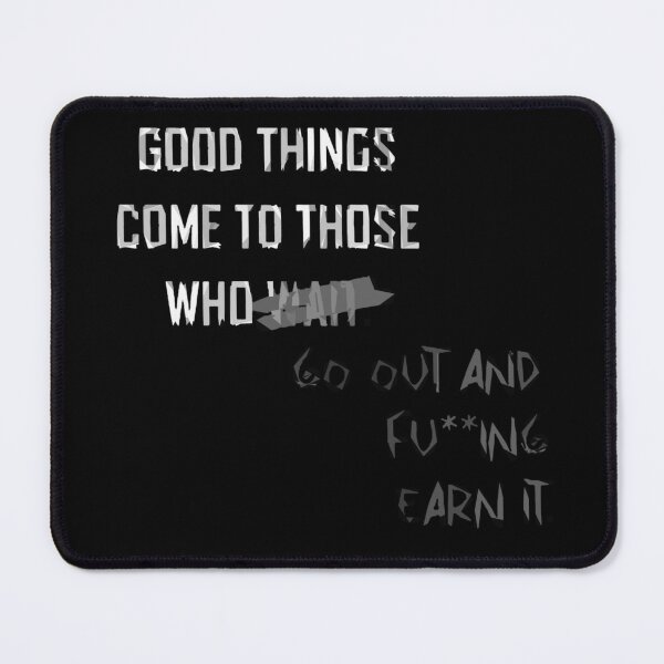 Item preview, good things come to those who go out ad fu**king earn it designed and sold by TheVirtualShop.