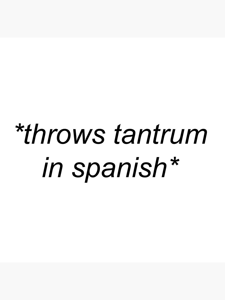 "throws tantrum in spanish (mi celular)" Poster by mkaythen Redbubble