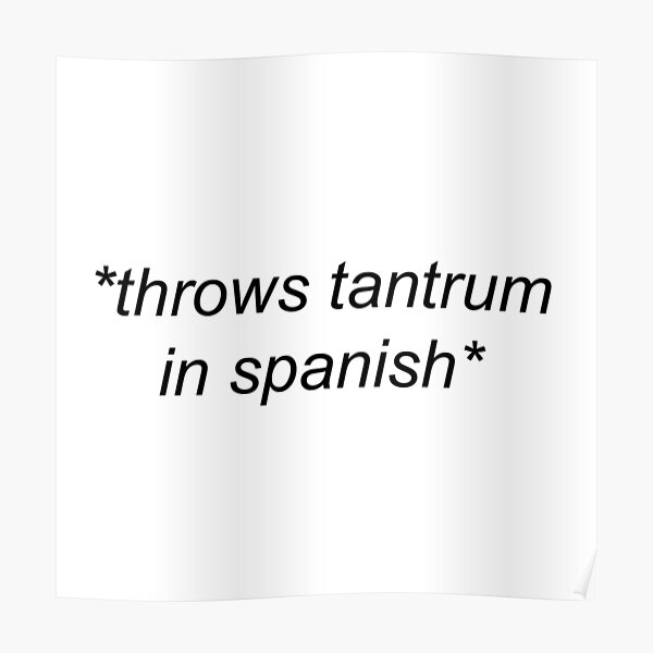 "throws tantrum in spanish (mi celular)" Poster by mkaythen Redbubble