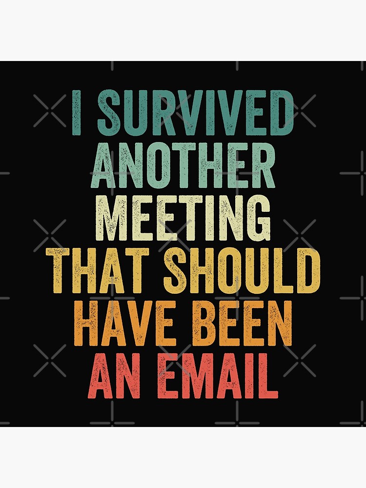  i survived another meeting that should have been an email poster for