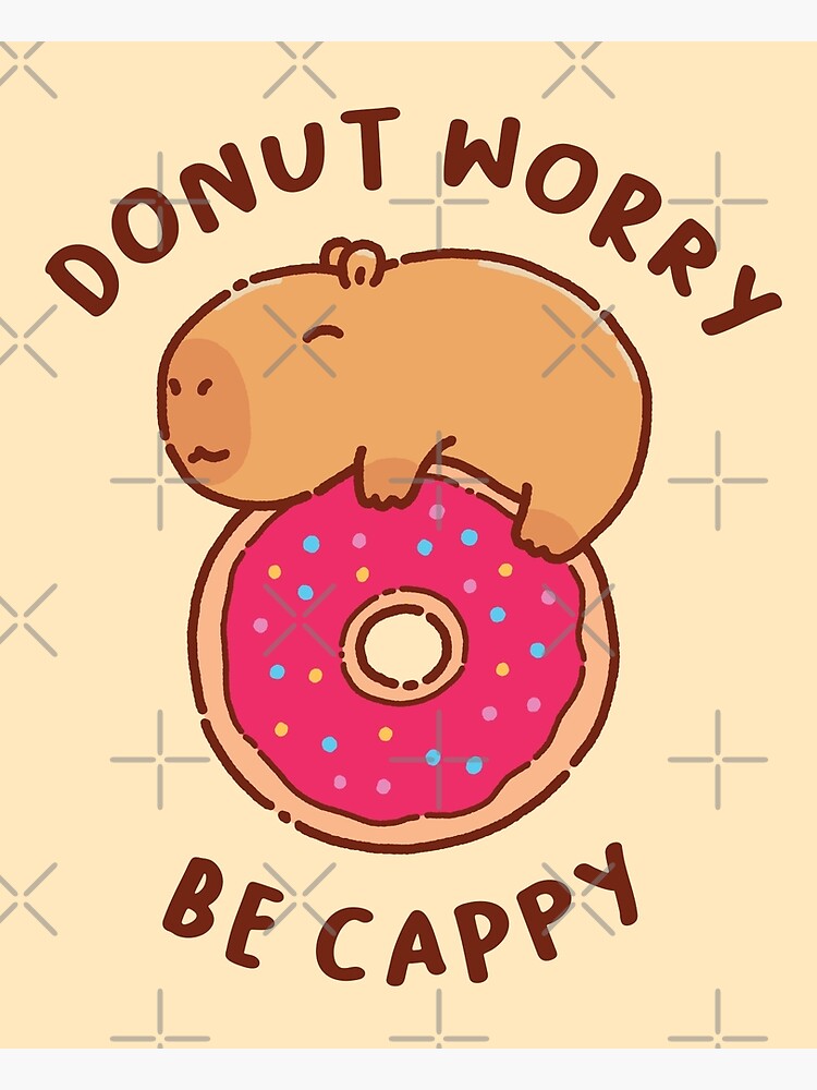 Dont Worry Be Happy Capybara On A Donut Capy Poster For Sale By Manydoodles Redbubble 