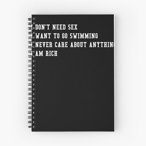 Item preview, I DON'T NEED SEX I WANT TO GO SWIMMING I NEVER CARE ABOUT ANYTHING I AM RICH designed and sold by FOUR_ three.