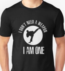 I Dont Need A Weapon I Am One T shirt Unisex T-Shirt