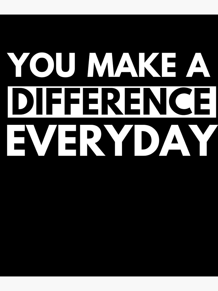 You Make A Difference Every Day