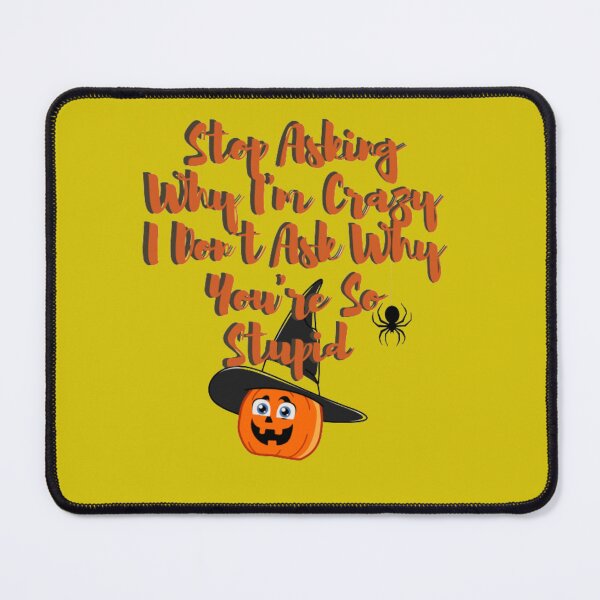 Item preview, Stop asking why I'm crazy, i dont ask why you are so stupid designed and sold by LOUCAS6.