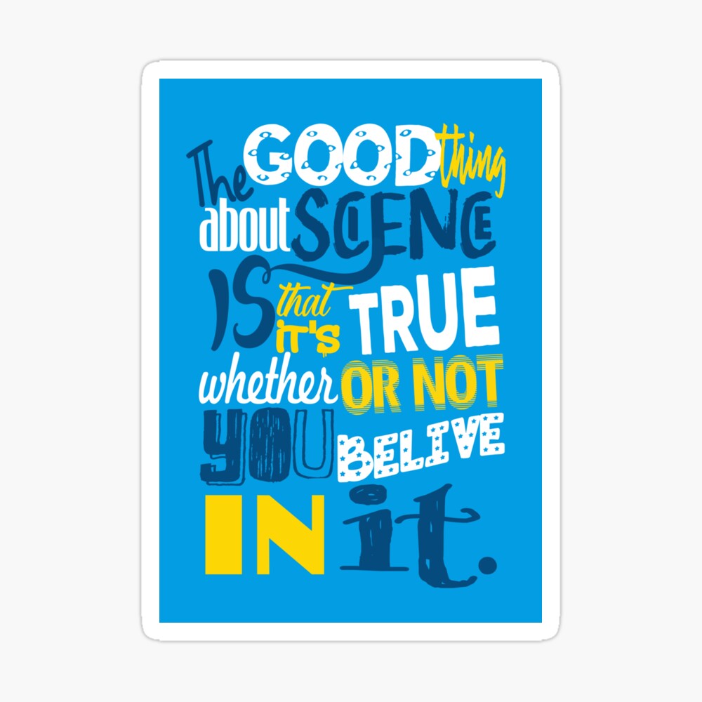 The Good Thing About Science Is That It S True Whether Or Not You Believe In It Photographic Print By Mensijazavcevic Redbubble