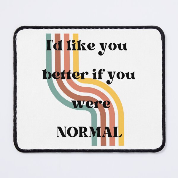 Item preview, I'd like you better if you were normal T-shirt designed and sold by Nerdygirlteez.