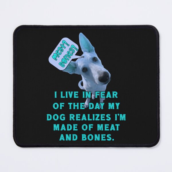 Item preview, Meat and Bones? I Live in Fear of the Day My Dog Realizes I'm Made of Meat and Bones. designed and sold by JoyOfHopeStore.