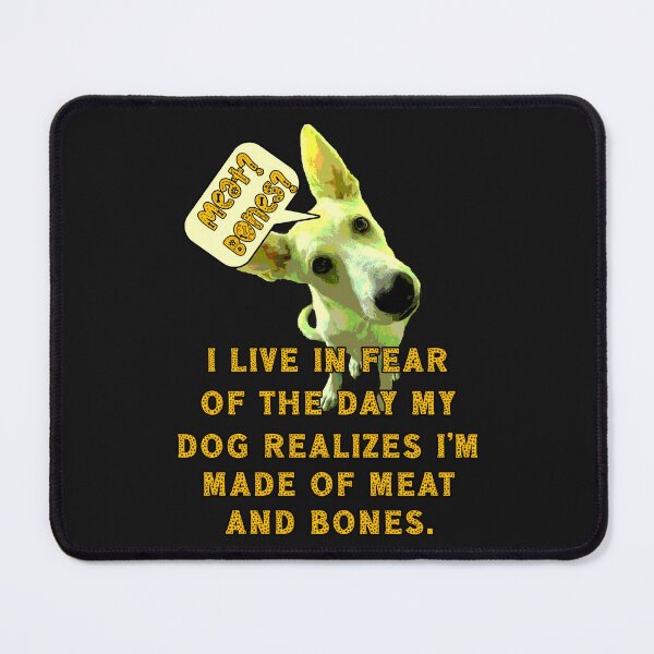 Item preview, Meat and Bones? I Live in Fear of the Day My Dog Realizes I'm Made of Meat and Bones. designed and sold by JoyOfHopeStore.