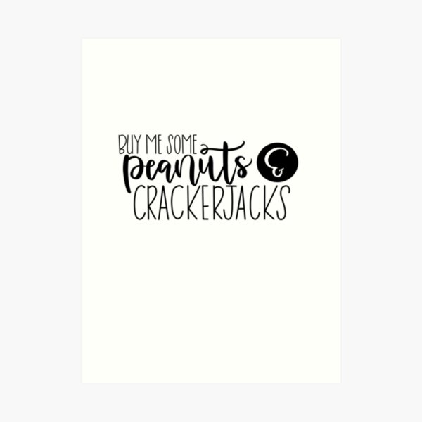 "Buy Me Some Peanuts & Crackerjacks" Art Print by kelseyhaver Redbubble