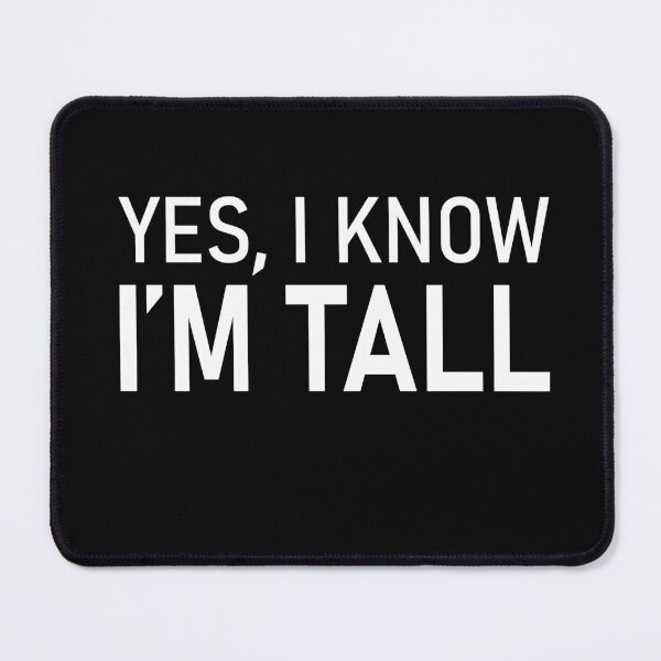 Item preview, Funny gift for tall people yes I know I'm Tall designed and sold by RoguePixel.