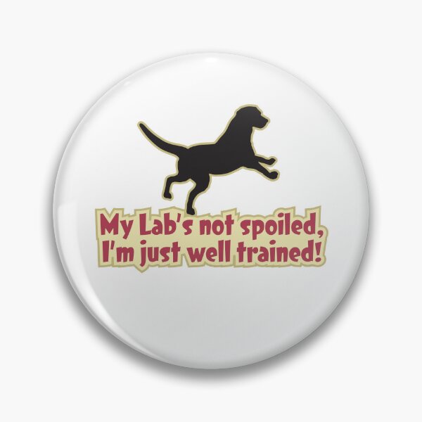 Item preview, My Lab's not spoiled, I'm just well trained! Labrador Retriever Design designed and sold by Futurebeachbum.