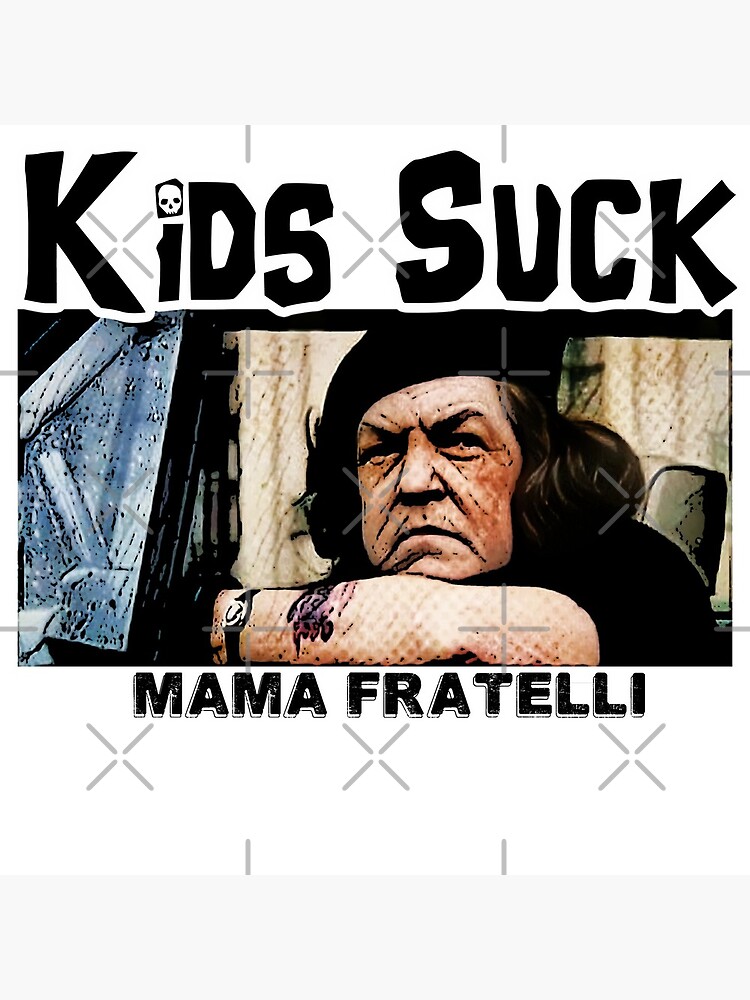 Kids Suck - Mama Fratelli by JTK667