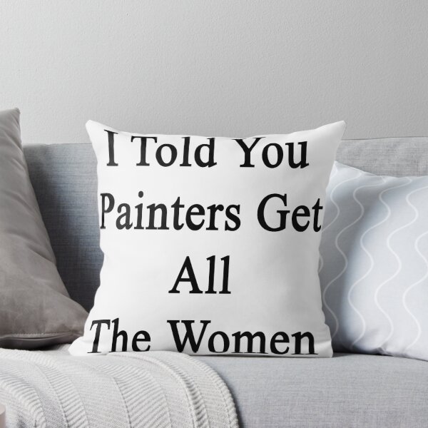 Item preview, I Told You Painters Get All The Women  designed and sold by supernova23.