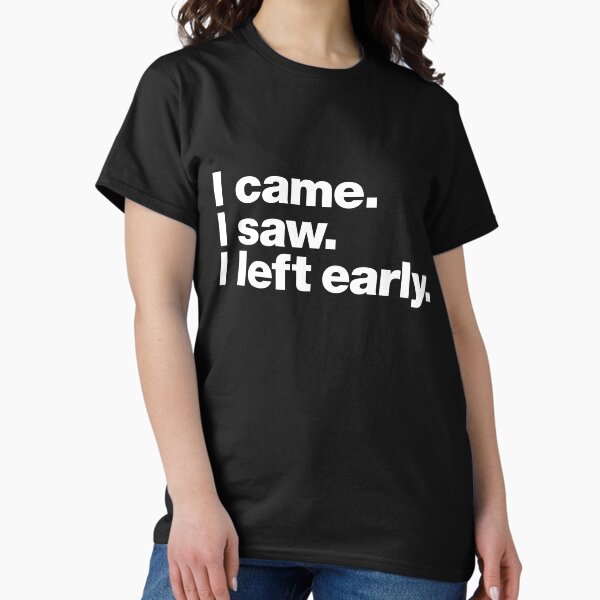 Item preview, I came. I saw. I left early. designed and sold by chestify.