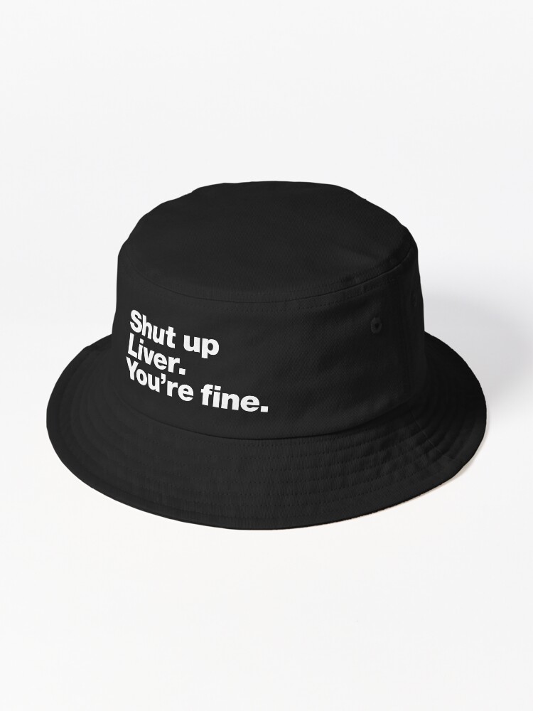 Thumbnail 1 of 6, Bucket Hat, Shut up Liver. You're fine. designed and sold by chestify.