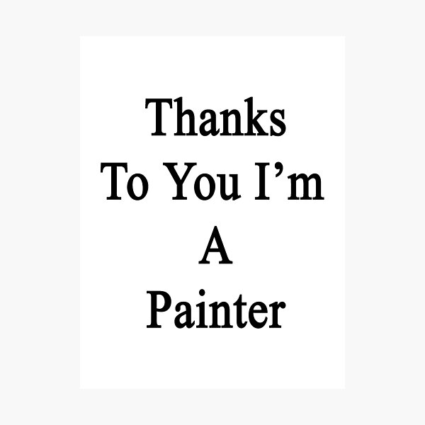 Item preview, Thanks To You I'm A Painter  designed and sold by supernova23.