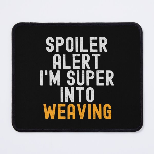 Item preview, Funny Spoiler Alert I'm Super Into Weaving designed and sold by kindxinn.