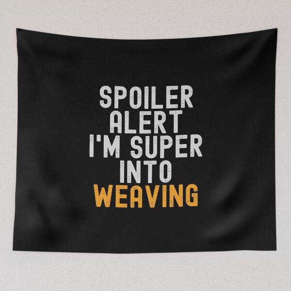 Item preview, Funny Spoiler Alert I'm Super Into Weaving designed and sold by kindxinn.