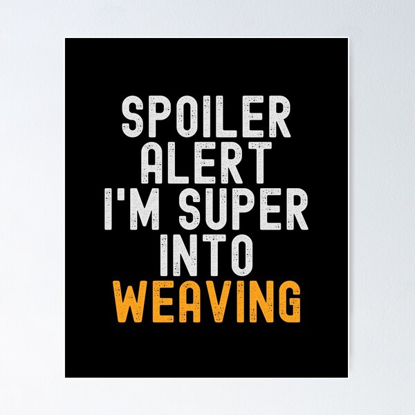 Item preview, Funny Spoiler Alert I'm Super Into Weaving designed and sold by kindxinn.