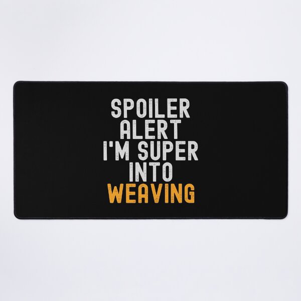Item preview, Funny Spoiler Alert I'm Super Into Weaving designed and sold by kindxinn.