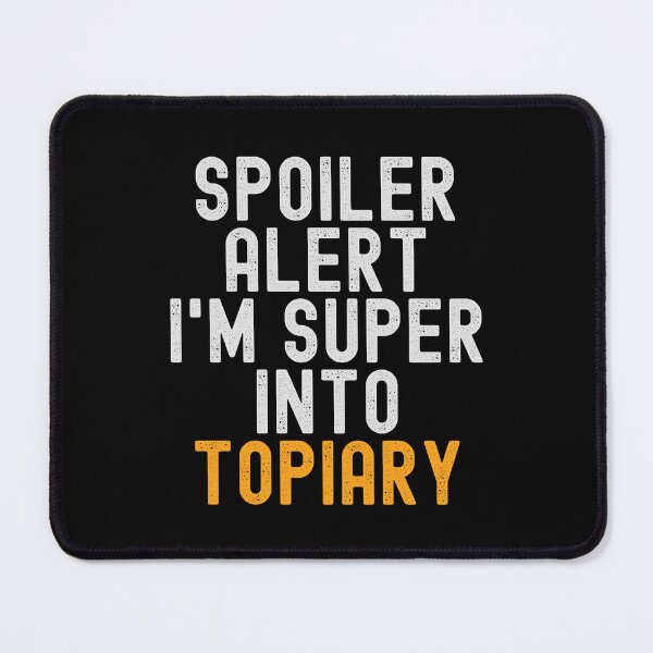 Item preview, Funny Spoiler Alert I'm Super Into Topiary designed and sold by kindxinn.