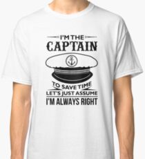 I Am The Captain I Am Always Right Boat Nautical Classic T-Shirt